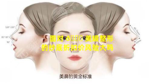 面对 🐘 美媛整形的抄底折扣价风险大吗
